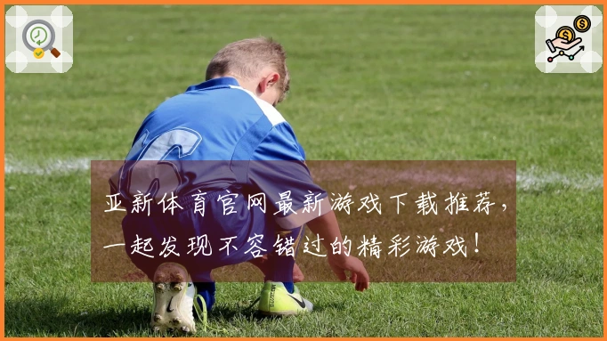 亚新体育官网最新游戏下载推荐,一起发现不容错过的精彩游戏!